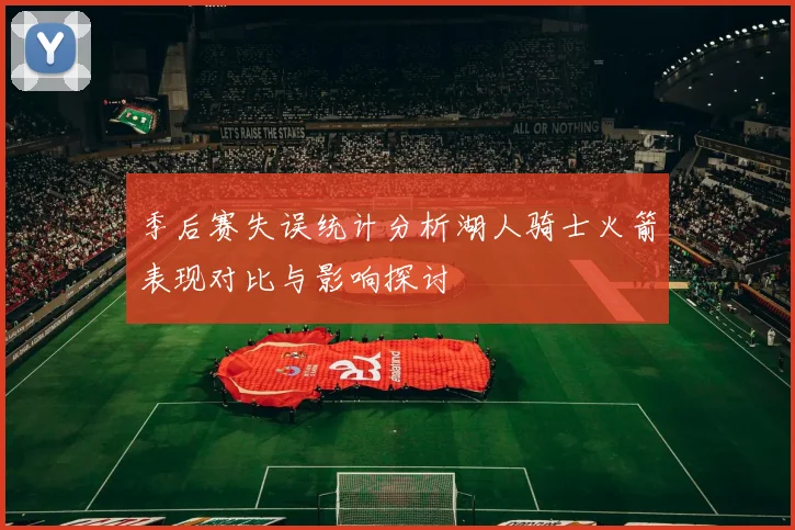 季后赛失误统计分析湖人骑士火箭表现对比与影响探讨